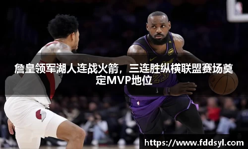 詹皇领军湖人连战火箭，三连胜纵横联盟赛场奠定MVP地位