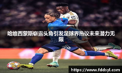 哈维西蒙斯崭露头角引发足球界热议未来潜力无限