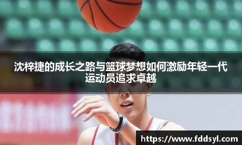 沈梓捷的成长之路与篮球梦想如何激励年轻一代运动员追求卓越