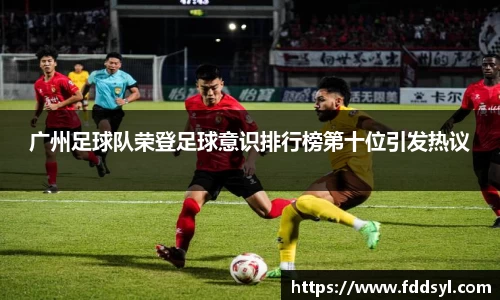 广州足球队荣登足球意识排行榜第十位引发热议