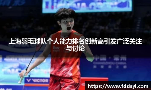 上海羽毛球队个人能力排名创新高引发广泛关注与讨论
