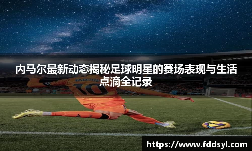 内马尔最新动态揭秘足球明星的赛场表现与生活点滴全记录